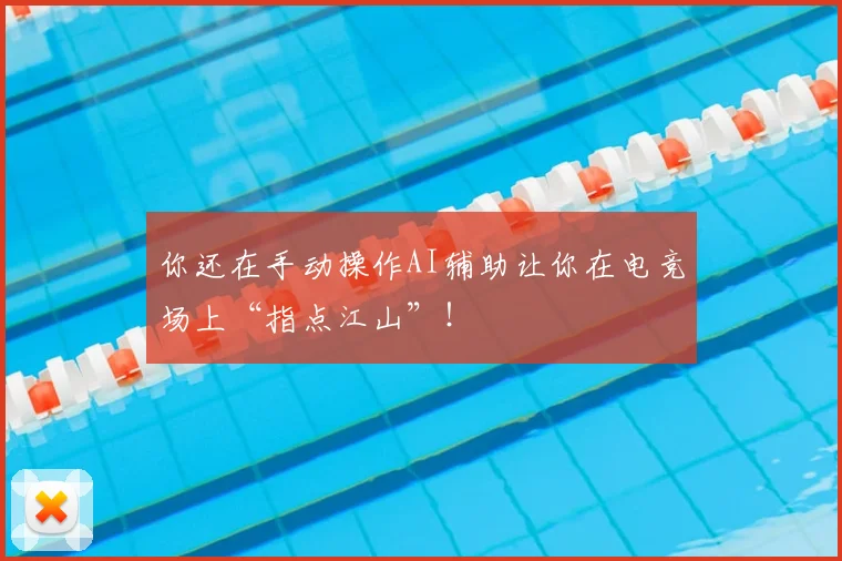 你还在手动操作AI辅助让你在电竞场上“指点江山”!